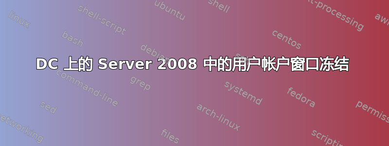 DC 上的 Server 2008 中的用户帐户窗口冻结