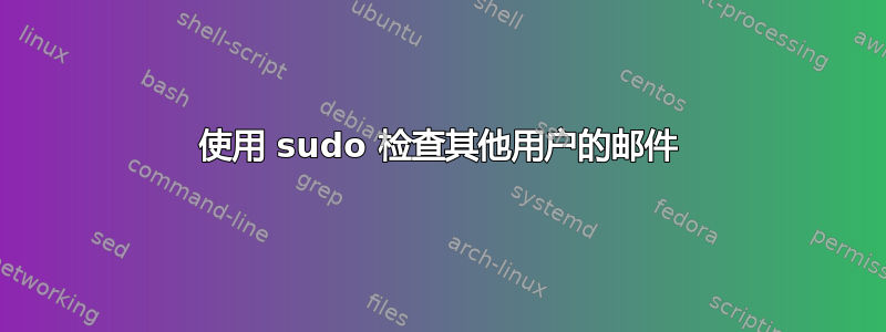 使用 sudo 检查其他用户的邮件