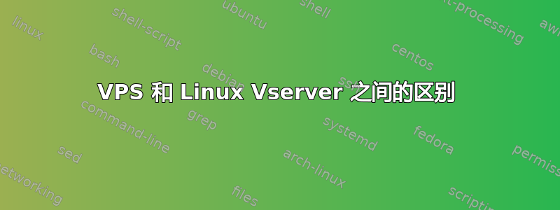 VPS 和 Linux Vserver 之间的区别