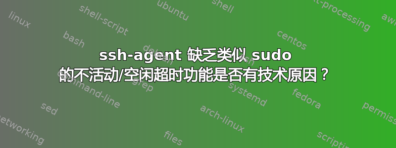 ssh-agent 缺乏类似 sudo 的不活动/空闲超时功能是否有技术原因？