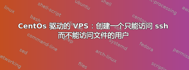 CentOs 驱动的 VPS：创建一个只能访问 ssh 而不能访问文件的用户