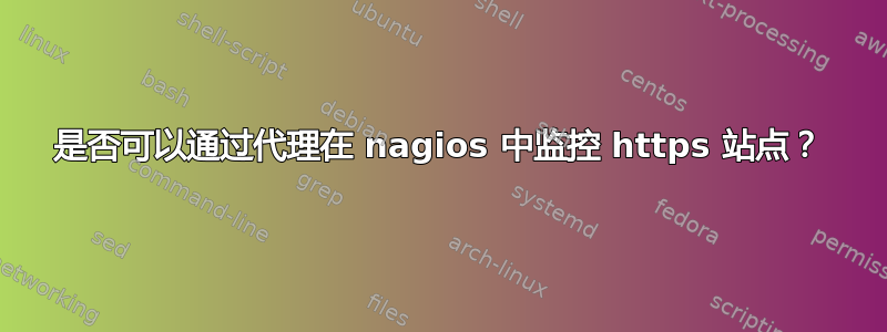 是否可以通过代理在 nagios 中监控 https 站点？