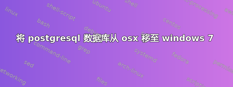 将 postgresql 数据库从 osx 移至 windows 7