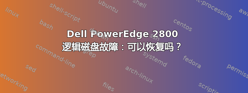 Dell PowerEdge 2800 逻辑磁盘故障：可以恢复吗？