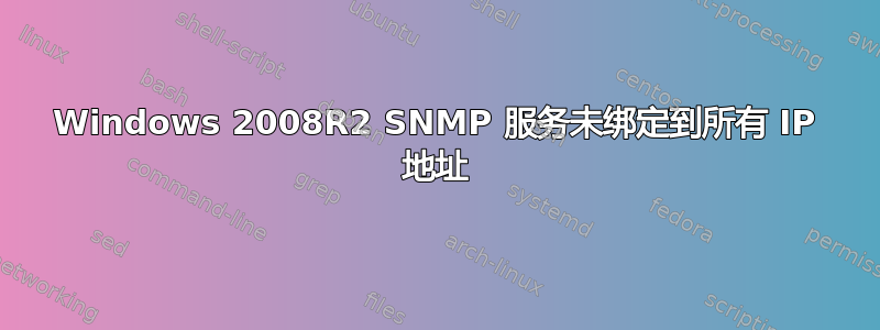 Windows 2008R2 SNMP 服务未绑定到所有 IP 地址