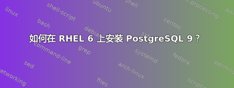 如何在 RHEL 6 上安装 PostgreSQL 9？