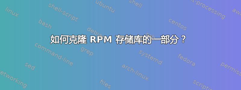 如何克隆 RPM 存储库的一部分？