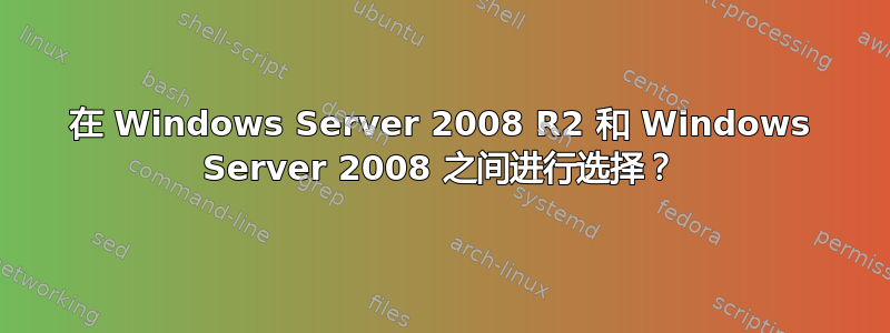 在 Windows Server 2008 R2 和 Windows Server 2008 之间进行选择？