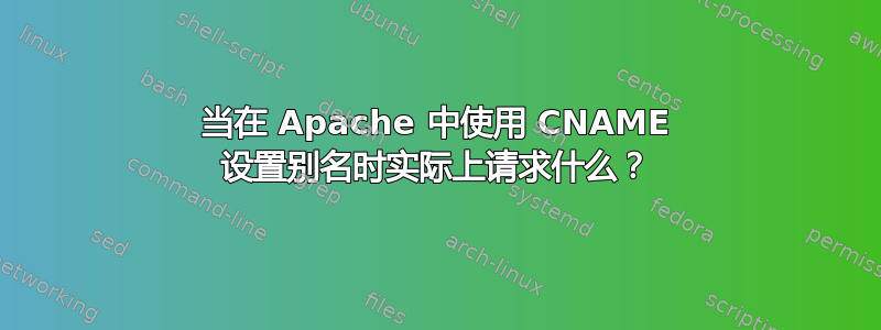 当在 Apache 中使用 CNAME 设置别名时实际上请求什么？