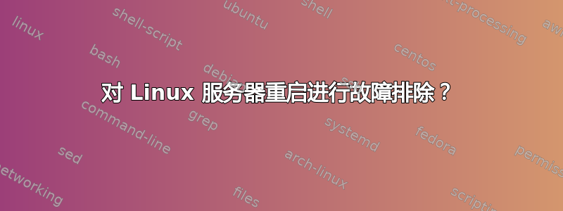 对 Linux 服务器重启进行故障排除？