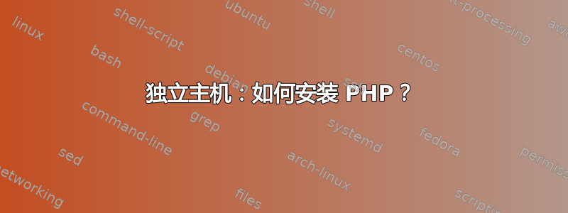 独立主机：如何安装 PHP？