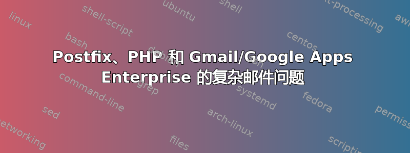 Postfix、PHP 和 Gmail/Google Apps Enterprise 的复杂邮件问题