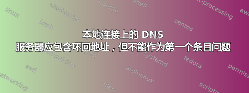 本地连接上的 DNS 服务器应包含环回地址，但不能作为第一个条目问题