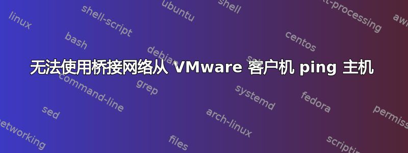 无法使用桥接网络从 VMware 客户机 ping 主机