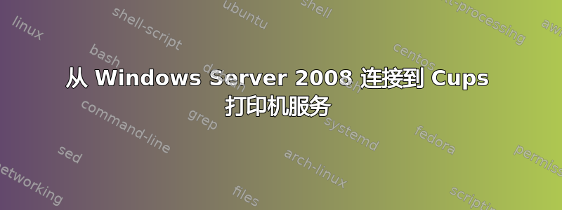 从 Windows Server 2008 连接到 Cups 打印机服务