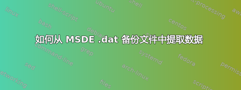 如何从 MSDE .dat 备份文件中提取数据