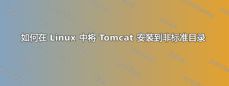 如何在 Linux 中将 Tomcat 安装到非标准目录