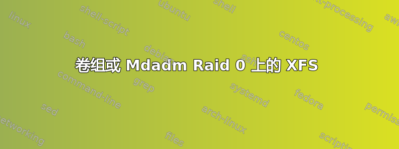 卷组或 Mdadm Raid 0 上的 XFS