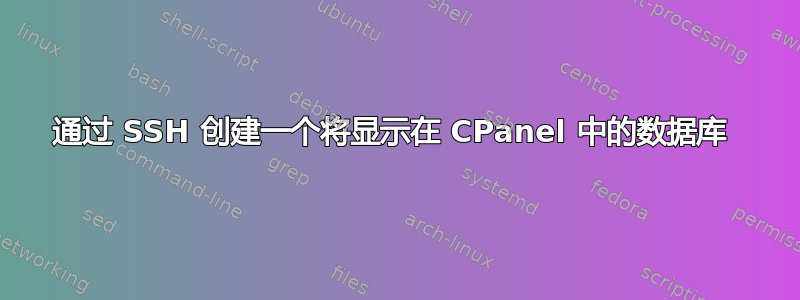 通过 SSH 创建一个将显示在 CPanel 中的数据库 