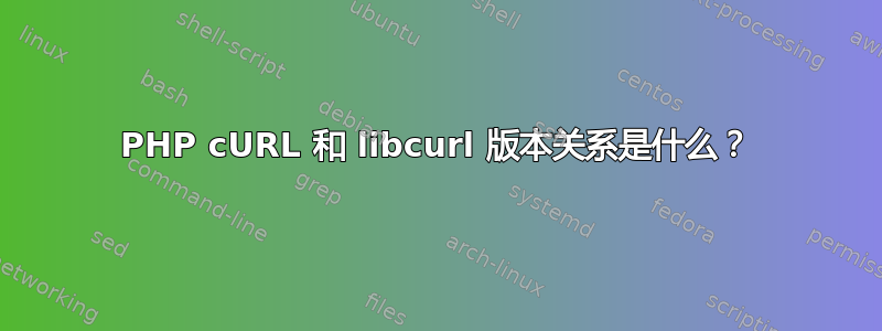 PHP cURL 和 libcurl 版本关系是什么？