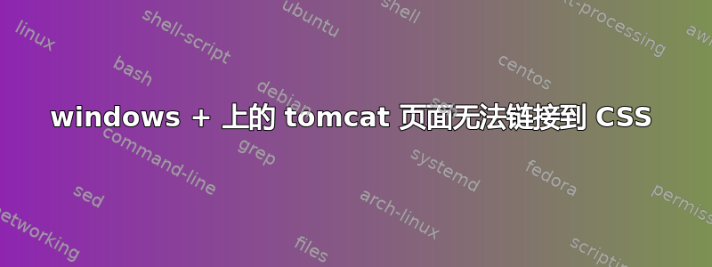 windows + 上的 tomcat 页面无法链接到 CSS