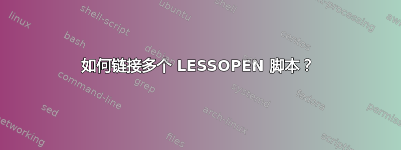 如何链接多个 LESSOPEN 脚本？