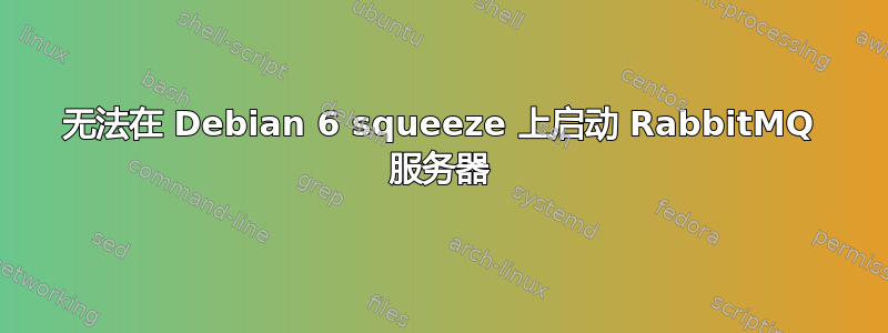 无法在 Debian 6 squeeze 上启动 RabbitMQ 服务器