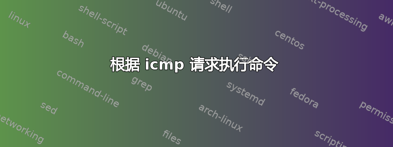 根据 icmp 请求执行命令