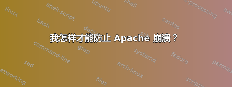 我怎样才能防止 Apache 崩溃？