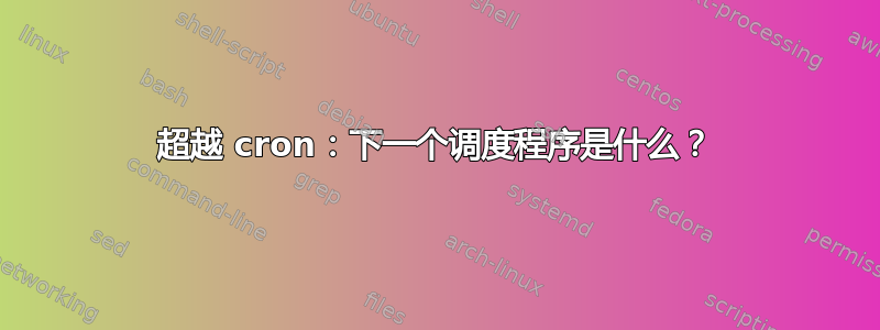 超越 cron：下一个调度程序是什么？