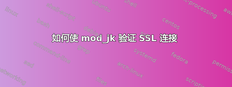 如何使 mod_jk 验证 SSL 连接