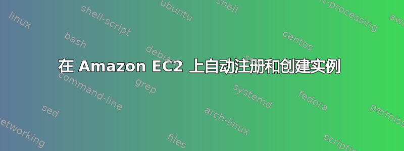 在 Amazon EC2 上自动注册和创建实例