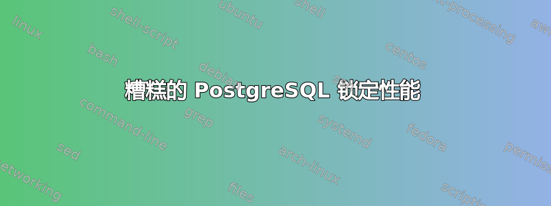 糟糕的 PostgreSQL 锁定性能