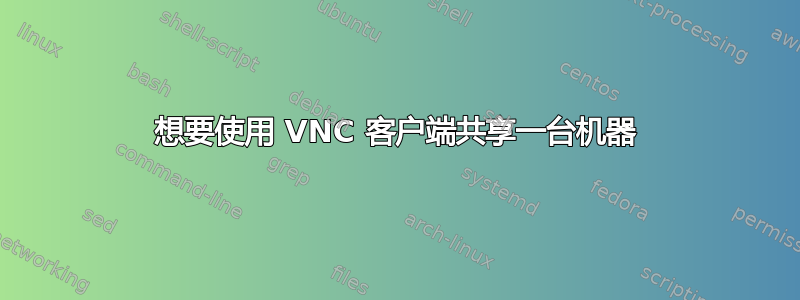 想要使用 VNC 客户端共享一台机器