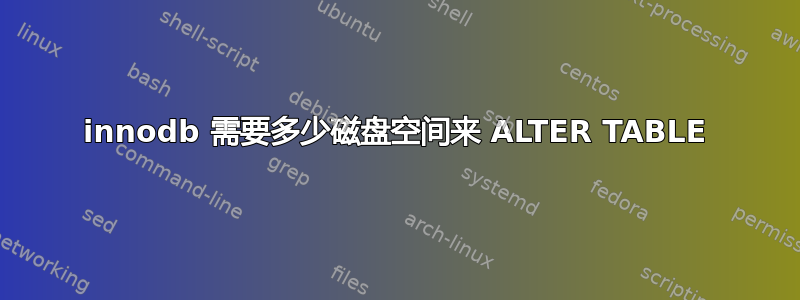 innodb 需要多少磁盘空间来 ALTER TABLE