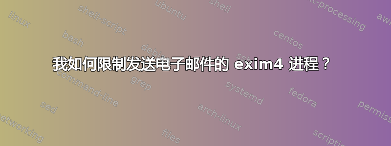 我如何限制发送电子邮件的 exim4 进程？