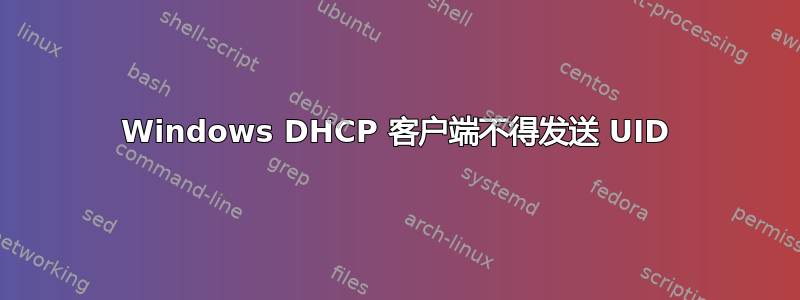 Windows DHCP 客户端不得发送 UID