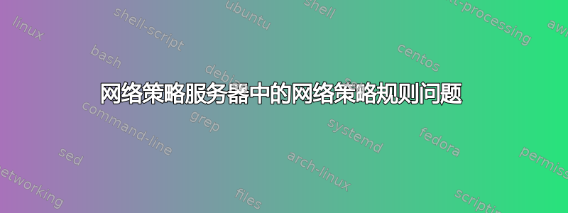 网络策略服务器中的网络策略规则问题