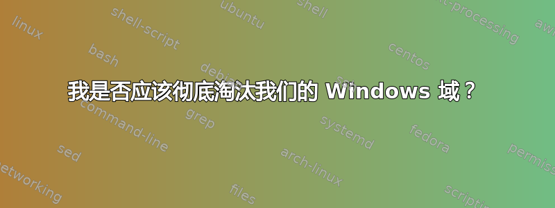 我是否应该彻底淘汰我们的 Windows 域？