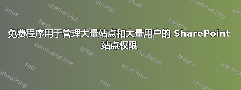 免费程序用于管理大量站点和大量用户的 SharePoint 站点权限