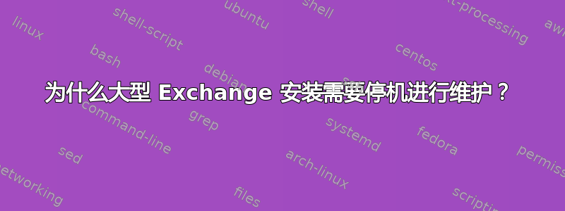 为什么大型 Exchange 安装需要停机进行维护？