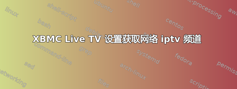 XBMC Live TV 设置获取网络 iptv 频道