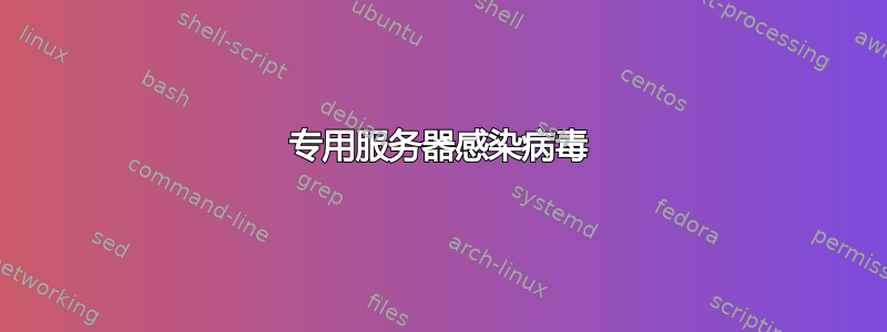 专用服务器感染病毒