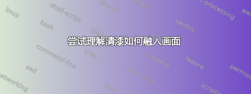 尝试理解清漆如何融入画面