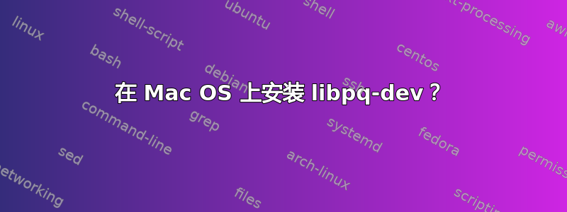 在 Mac OS 上安装 libpq-dev？