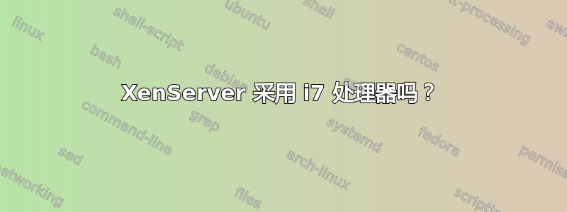 XenServer 采用 i7 处理器吗？