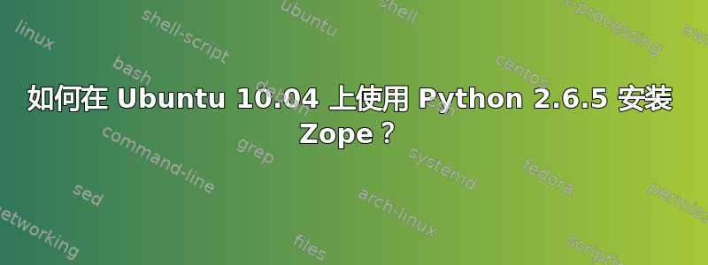 如何在 Ubuntu 10.04 上使用 Python 2.6.5 安装 Zope？