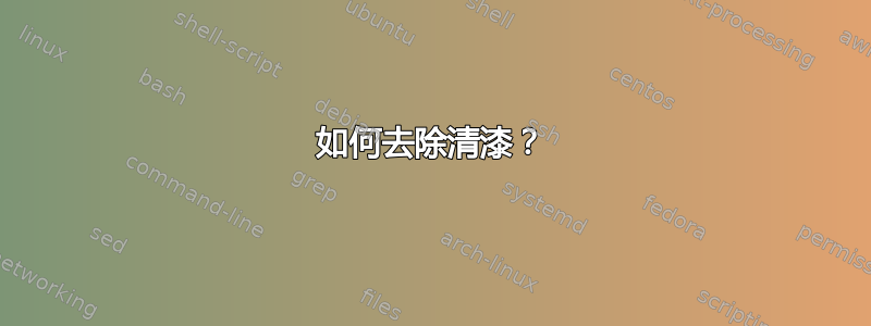 如何去除清漆？