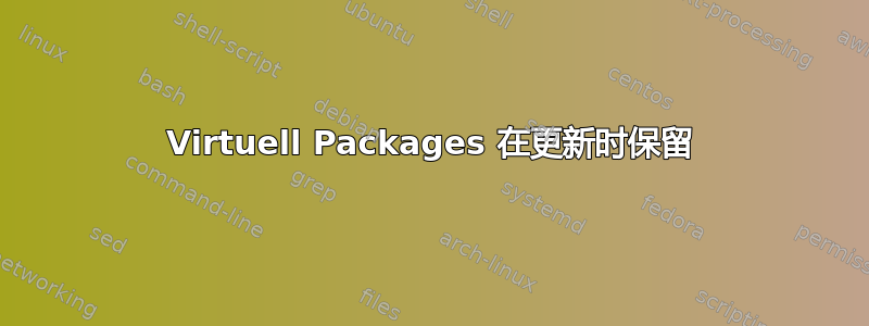 Virtuell Packages 在更新时保留