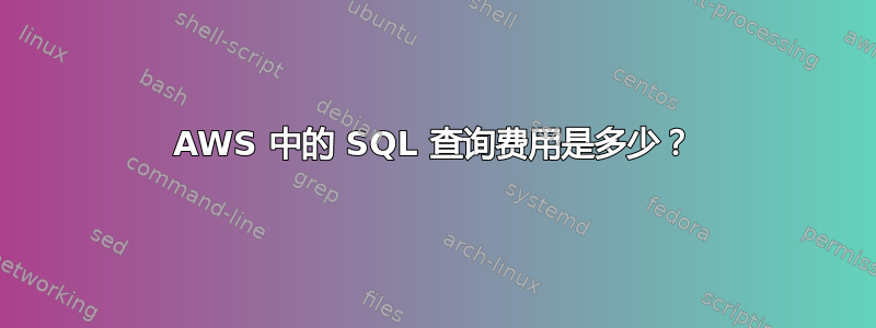 AWS 中的 SQL 查询费用是多少？